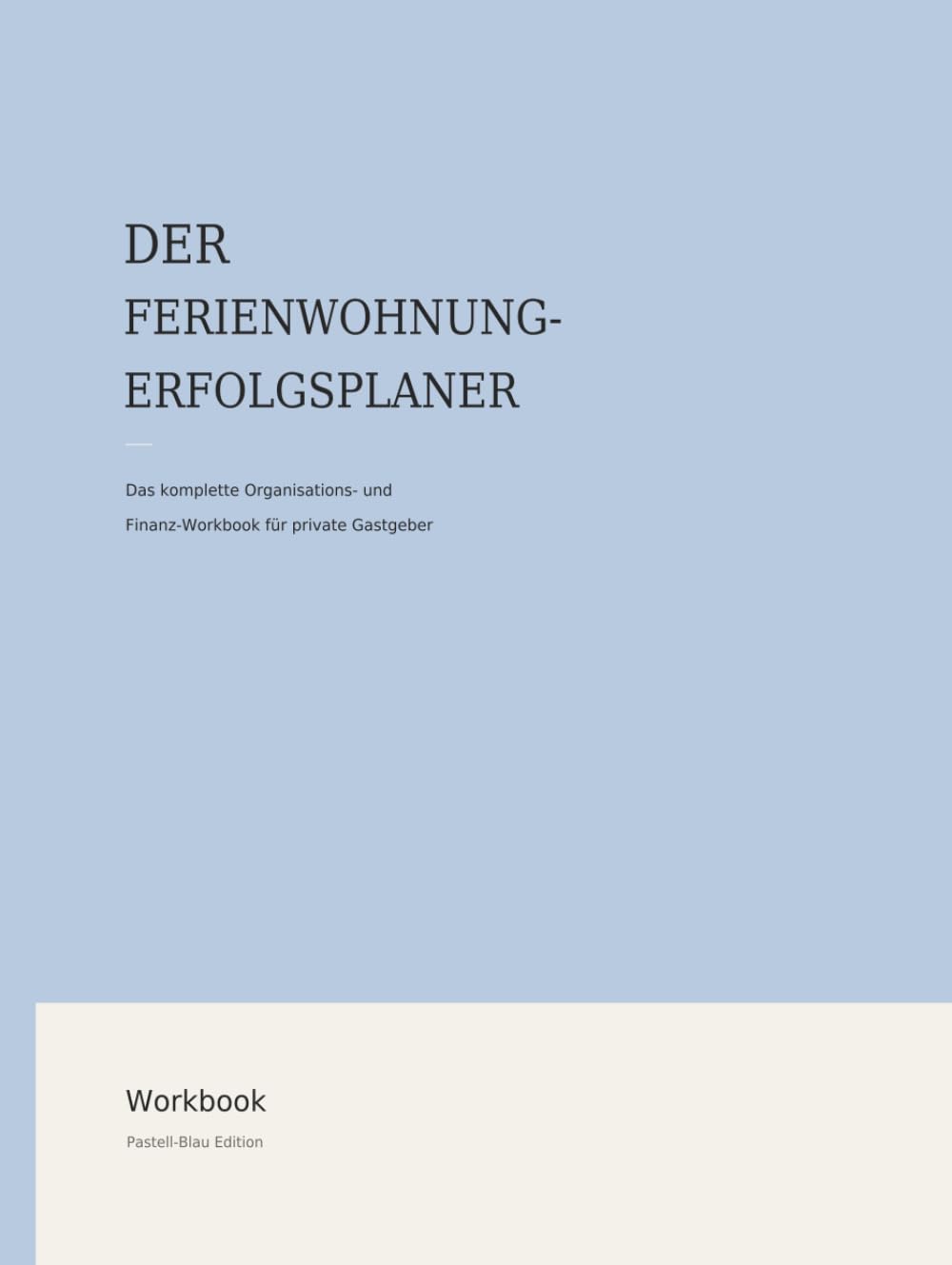 Der Ferienwohnung Erfolgsplaner: Das komplette Organisations- und Finanz Workbook für private Gastgeber - Pastell-Blau Edition