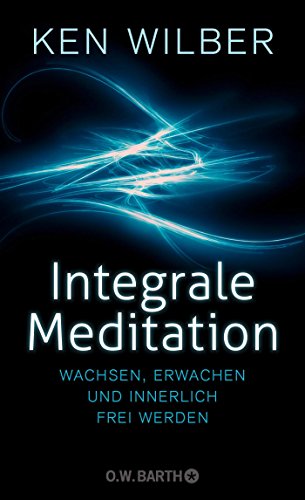 Integrale Meditation: wachsen, erwachen und innerlich frei werden Integrale Meditation: wachsen, erwachen und innerlich frei werden