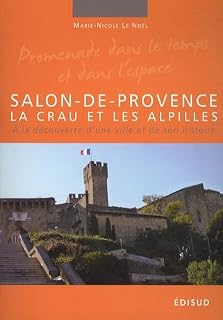 Salon-de-Provence, la Crau et les Alpilles: A la découverte d'une ville et de son histoire