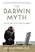 The Darwin Myth: The Life and Lies of Charles Darwin