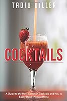 Cocktails: A Guide to the Most Common Cocktails and How to Easily Make Them at Home (Worlds Most Loved Drinks) (Volume 5) 151876522X Book Cover