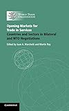 Opening Markets for Trade in Services: Countries and Sectors in Bilateral and WTO Negotiations