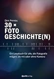 30 × Fotogeschichte(n): Ein Lesebuch für alle, die Fotografie mögen, ob mit oder ohne Kamera