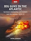  Big Guns in the Atlantic: Germany’s battleships and cruisers raid the convoys, 1939–41 (English Edition)