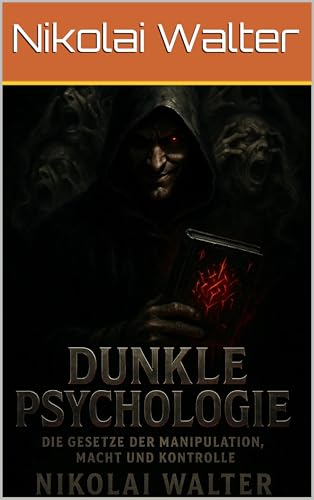 Dunkle Psychologie: Die Gesetze der Manipulation, Macht und Kontrolle: Psychospiele, Verführung & Strategien der unsichtbaren Macht