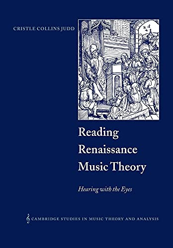 Reading Renaissance Music Theory: Hearing with the Eyes (Cambridge Studies in Music Theory and Analysis, Series...