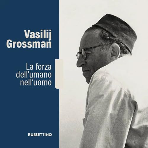 Vasilij Grossman. La Forza Dell'Umano Nell'Uomo