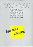  1950-1990. CUARENTA AÑOS DE ARTES PLÁSTICAS EN LA RIOJA. Figuración y Realismo: Aguado, Segundo Arce, Cecilio Barragán, Sancho Fauste, Carmelo Gracia, Graña Ruiz, José de Miguel Lacave, Óscar Llano, Alejandro Narvaiza, Juan José Ortega, Miguel Ángel Roper
