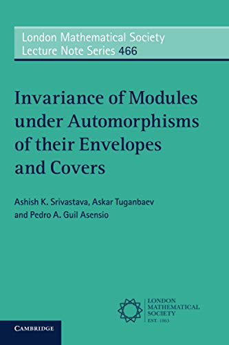 Invariance of Modules under Automorphisms of their Envelopes and Covers (London Mathematical Society Lecture Note Series, Series Number 466)