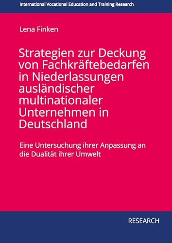 Strategien zur Deckung von Fachkräftebedarfen in Niederlassungen ausländischer multinationaler Unternehmen in Deutschland: Eine Untersuchung ihrer ... Vocational Education and Training Research)