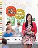 One Dish Two Ways: Feeding the Whole Family Without the Fuss - Jane Kennedy 