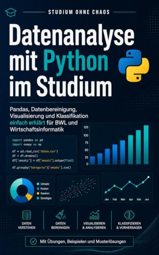 Datenanalyse mit Python im Studium: Pandas, Datenbereinigung, Visualisierung und Klassifikation einfach erklärt für BWL und Wirtschaftsinformatik (Studium ohne Chaos) (German Edition)