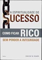 Espiritualidade do Sucesso: Como Ficar Rico sem Perder Integridade, A 8531608562 Book Cover