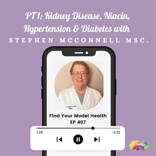 #407 PT1; Kidney Disease, Niacin, Hypertension & Diabetes with Stephen McConnell MSc.
