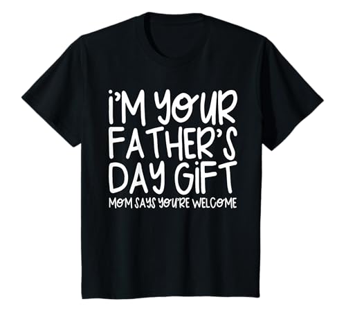 I'm Your Father's Day Gift Mom Says You're Welcome Shirt Kid T-Shirt
