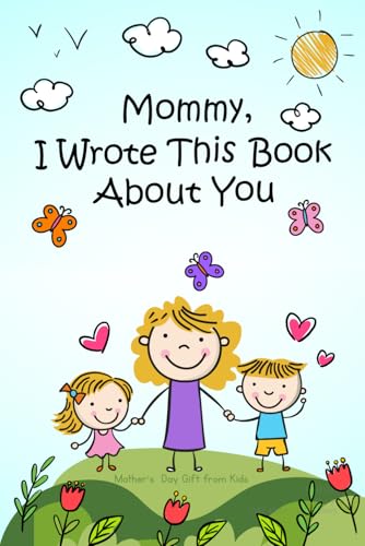 Mother’s Day Gifts from Kids: Mommy I Wrote This Book About You | A Fill-in-the-Blank Book to Write, Draw & Color | Keepsake Memory for Mom Activity Book for Son or Daughter