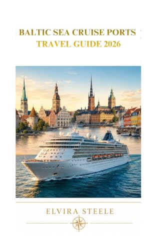 BALTIC SEA CRUISE PORTS TRAVEL GUIDE 2026: Shore Excursions, Port-by-Port Planning, and Cultural Immersion Across Copenhagen, Stockholm, Helsinki, Tallinn, and Northern Europe's Iconic Coastlines