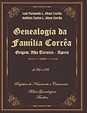 Genealogia da Família Corrêa: Origem: Ilha Terceira - Açores (Portuguese Edition)