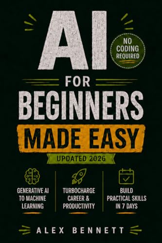 AI for Beginners Made Easy: Master Artificial Intelligence from Generative AI to Machine Learning - Turbocharge Your Career & Productivity With Interactive Exercises in 7 Days or Less