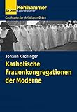  Katholische Frauenkongregationen der Moderne (Geschichte der christlichen Orden)