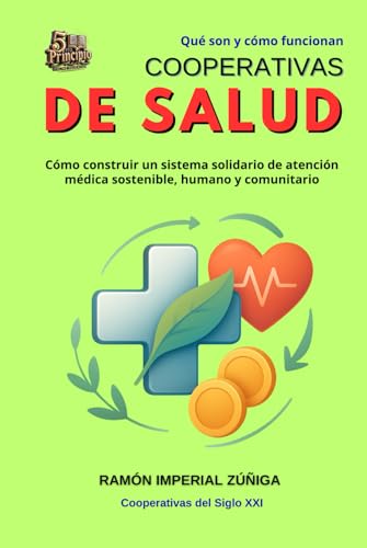 Cooperativas de SALUD: Cómo construir un sistema solidario de atención médica sostenible, humano y comunitario (Cooperativas del siglo XXI)