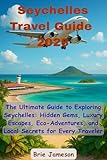 Seychelles Travel Guide 2026: The Ultimate Guide to Exploring Seychelles: Hidden Gems, Luxury Escapes, Eco-Adventures, and Local Secrets for Every Traveler