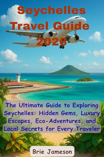 Seychelles Travel Guide 2026: The Ultimate Guide to Exploring Seychelles: Hidden Gems, Luxury Escapes, Eco-Adventures, and Local Secrets for Every Traveler