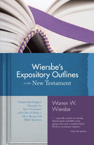 Wiersbe's Expository Outlines- New Testament: Chapter-By-Chapter Through the New Testament with One of Today's Most Respected Bible Teachers (Warren Wiersbe)