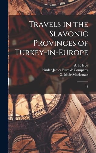 Travels in the Slavonic Provinces of Turkey-in-Europe: 1
