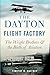 The Dayton Flight Factory: The Wright Brothers & the Birth of Aviation