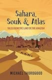 Sahara, Souk & Atlas: Tales from the land of the Amazigh - Michael Thorogood 