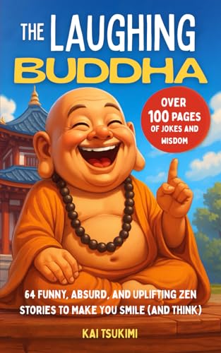 The Laughing Buddha: 64 Funny, Absurd, and Uplifting Zen Stories to Make You Smile (and Think) - Jokes to Lighten the Mood and Enlighten the Mind