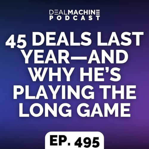 495: 45 Deals Last Year&mdash;And Why He&rsquo;s Playing the Long Game