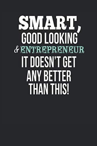 Smart, Good Looking & Entrepreneur , It Doesn't Get Any Better Than This!: Blank Line Notebook / Journal Gift Idea