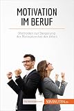 Motivation im Beruf: Methoden zur Steigerung der Motivation bei der Arbeit (Coaching)