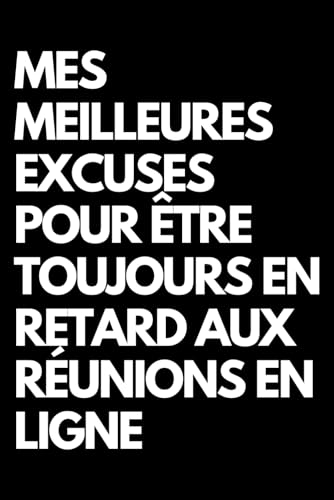 Mes Meilleures Excuses pour Être Toujours en Retard aux Réunions en Ligne: Cahier de notes ligné amusant, pour les collègues de bureau, le patron, l'épouse, le mari, la petite amie, le petit ami
