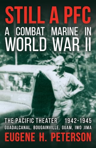 Still a PFC: A Combat Marine in World War II: The Pacific Theater (1942-1945): Guadalcanal, Bougainville, Guam, & Iwo Jima
