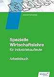  Industriekaufleute: Spezielle Wirtschaftslehre Arbeitsbuch (Industriekaufleute: Allgemeine und spezielle Wirtschaftslehre)