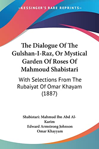 The Dialogue Of The Gulshan-I-Raz, Or Mystical Garden Of Roses Of Mahmoud Shabistari: With Selections From The Rubaiyat Of Omar Khayam (1887)