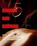  Sehnsucht nach Berührung: Sinnliche Massage & bewusste Erotik – euer Weg zu mehr Nähe, Lust und Liebe  Beziehungsratgeber für Männer, Frauen und Paare für ein erfülltes Liebesleben (German Edition)