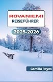 ROVANIEMI REISEFÜHRER 2025–2026: Entdecken Sie Lapplands Top-Attraktionen, die lokale Küche und die Geheimnisse der Aurora jenseits des Weihnachtsmanndorfs