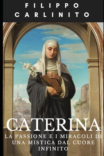 Santa Caterina da Siena: La Passione e i Miracoli di una Mistica dal Cuore Infinito (Italian Edition)