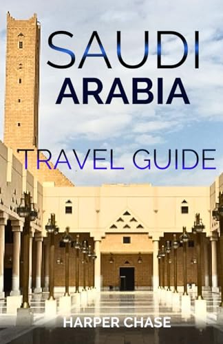 Saudi Arabia Travel Guide: A Journey through Culture, Cuisine, an...
