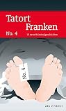 Tatort Franken No. 4 (Frankenkrimi) - Mit fränkischen Kurzkrimis von Jan Beinßen, Tommie Goerz, Tessa Korber, Dirk Kruse uvm.: 15 neue Kriminalgeschichten - Jan Beinßen, Veit Bronnenmeyer, Peter Freudenberger, Tommie Goerz, Thomas Kastura, Christian Klier, Tessa Korber, Dirk Kruse, Stefanie Mohr, Petra Nacke, Elmar Tannert 