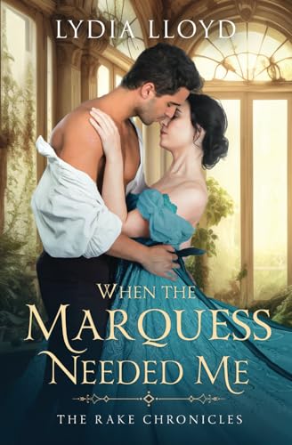 When the Marquess Needed Me (The Rake Chronicles)