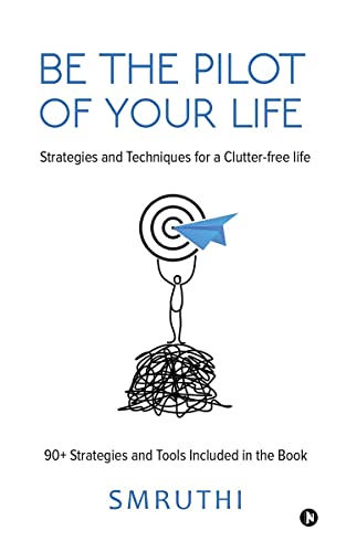 Be The Pilot Of Your Life: Strategies And Techniques For A Clutter-Free Life