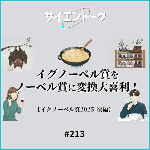 213. イグノーベル賞大喜利は続く！ゼロカロリー物質・酔いと言語・シューズラックの悪臭・酔っぱらいコウモリ・パスタソース物理学【イグノーベル賞2025 後編】