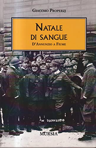 Natale Di Sangue: D’Annunzio A Fiume