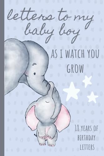 Letters To My Baby Boy As I Watch You Grow: Birthday Letter Prompt Journal, A Thoughtful Gift For New Mothers & Parents. Write Memories Now, Read Them ... Time Capsule Keepsake Forever. Blue Elephant