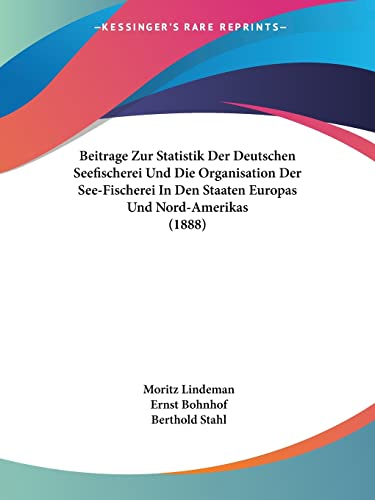 Beitrage Zur Statistik Der Deutschen Seefischerei Und Die Organisation Der See-Fischerei In Den Staaten Europas Und Nord-Amerikas (1888) (German Edition)